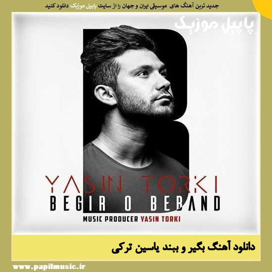 Yasin Torki Begiro Beband دانلود آهنگ بگیر و ببند از یاسین ترکی